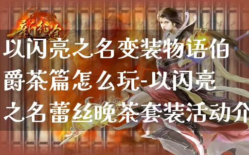 以闪亮之名变装物语伯爵茶篇怎么玩-以闪亮之名蕾丝晚茶套装活动介绍_https://www.itzol.com_游戏资讯_第1张